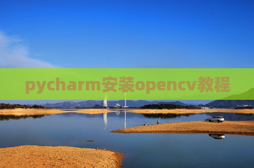 pycharm安装opencv教程 pycharm安装opencv教程